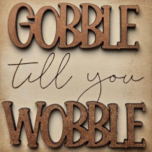 Gobble till you Wobble